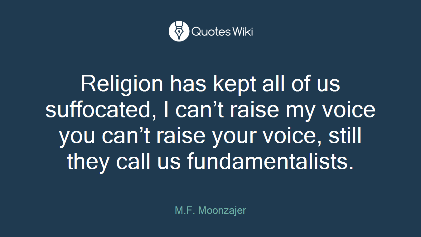 Religion has kept all of us suffocated, I can’t raise my voice you can’t raise your voice, still they call us fundamentalists.
