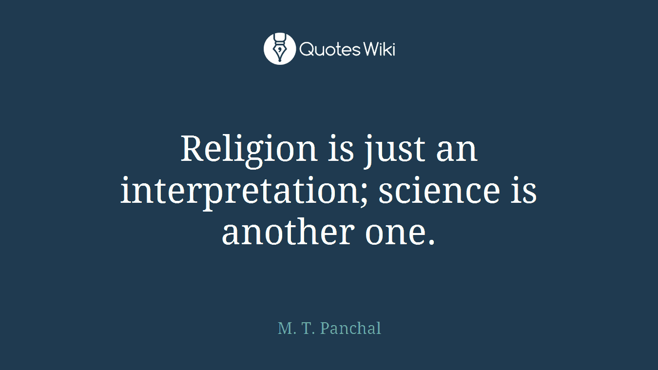 Religion is just an interpretation; science is another one.