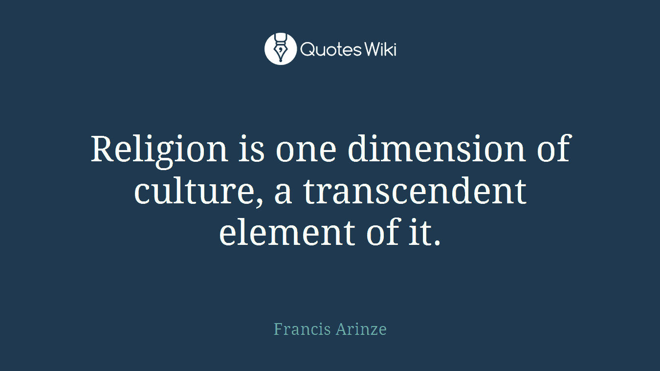 Religion is one dimension of culture, a transcendent element of it.