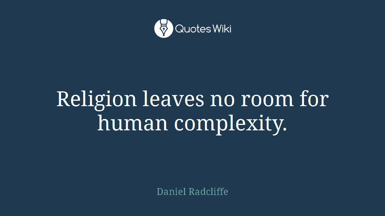 Religion leaves no room for human complexity.