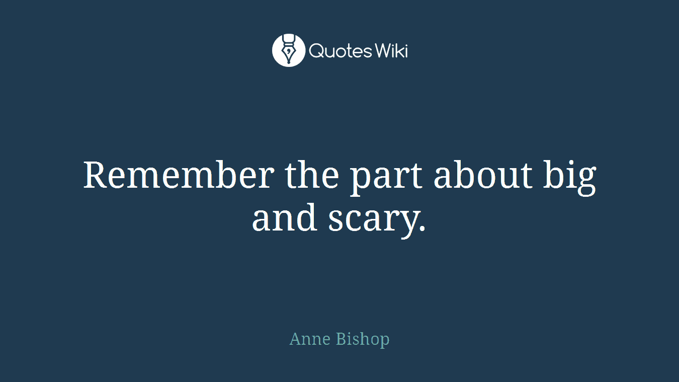 Remember the part about big and scary.