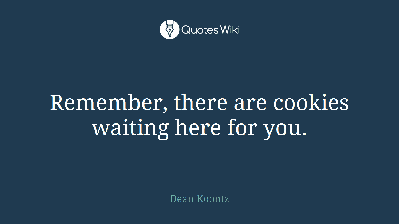 Remember, there are cookies waiting here for you.