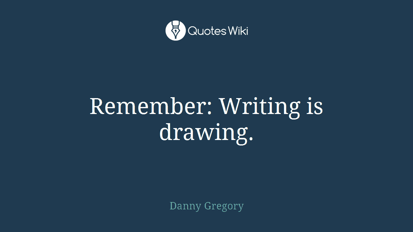 Remember: Writing is drawing.