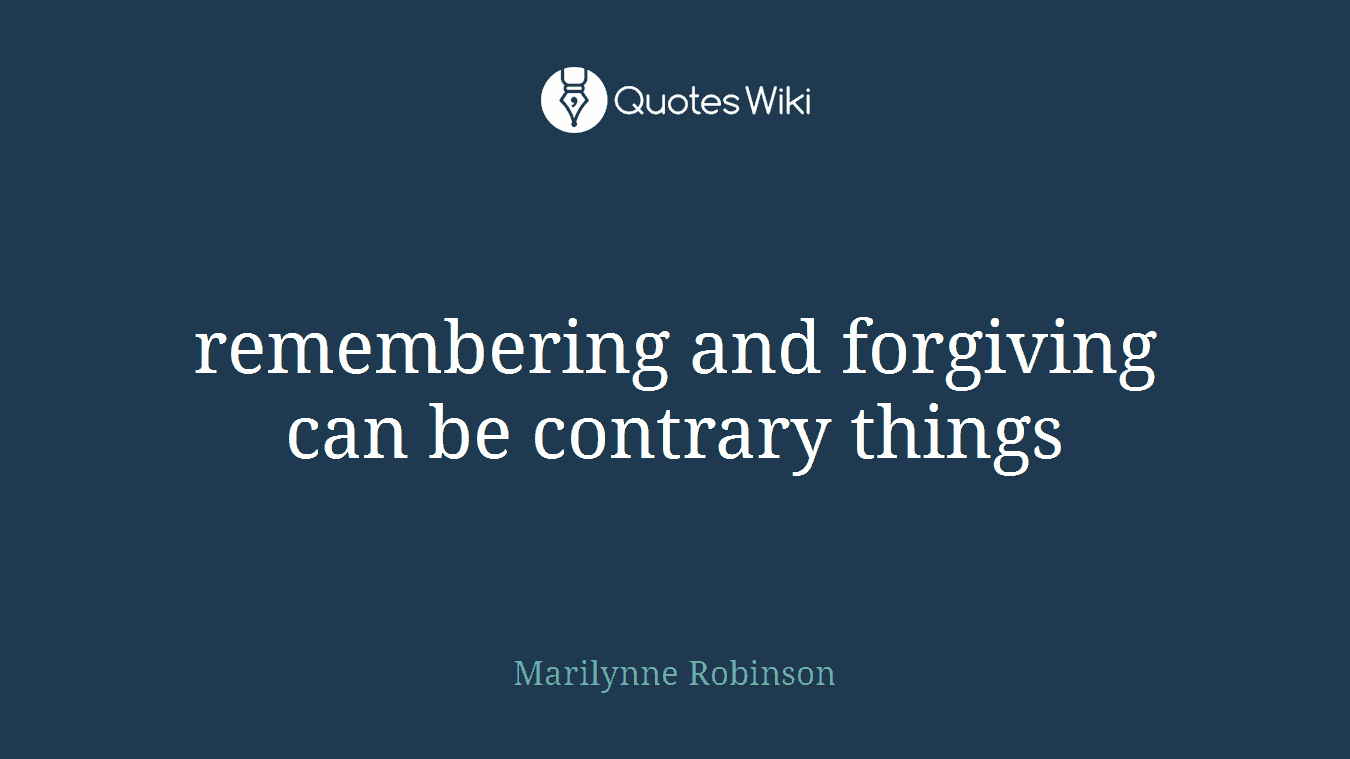 remembering and forgiving can be contrary things