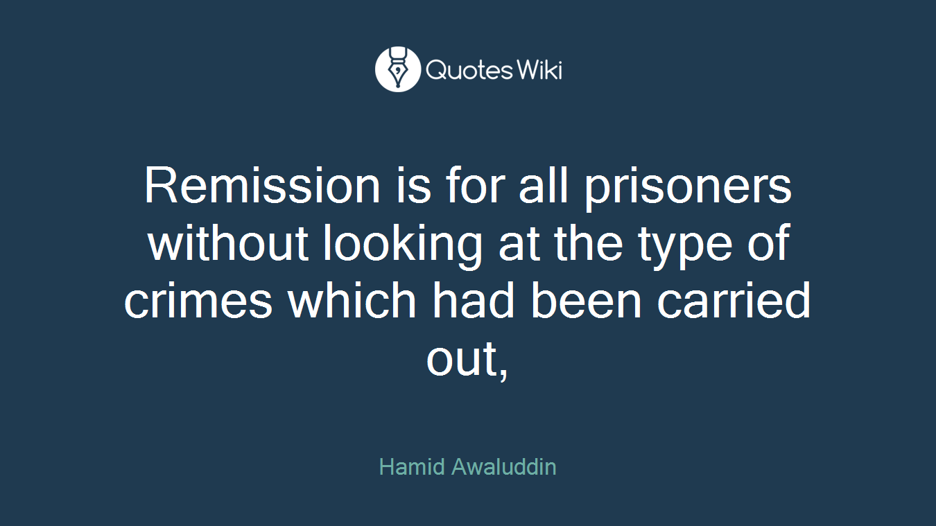 Remission is for all prisoners without looking at the type of crimes which had been carried out,
