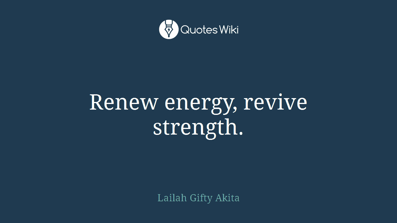 Renew energy, revive strength.