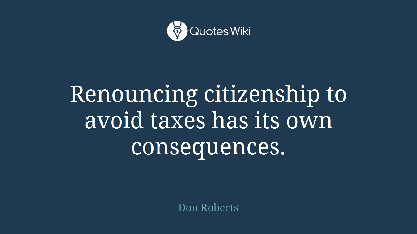 Renouncing citizenship to avoid taxes has its own consequences.