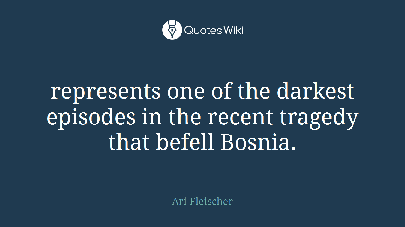 represents one of the darkest episodes in the recent tragedy that befell Bosnia.