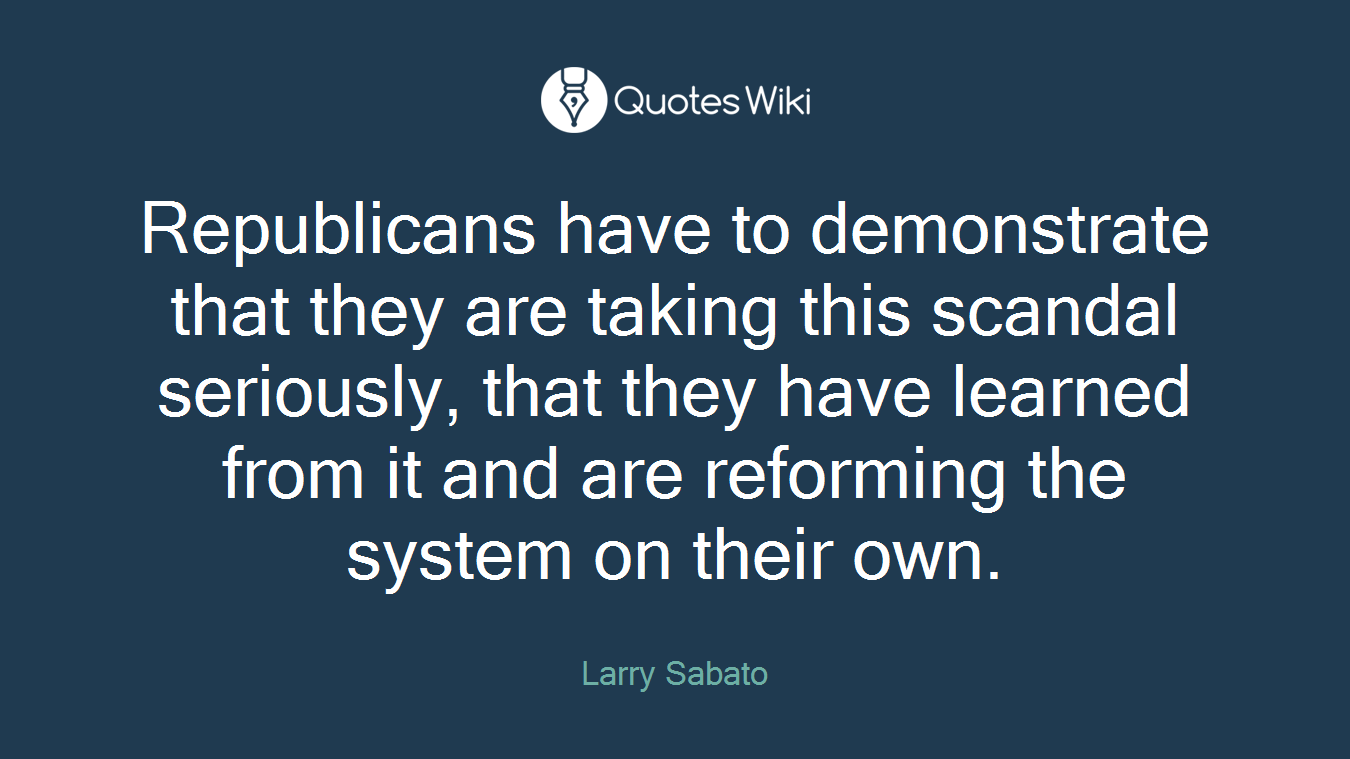 Republicans have to demonstrate that they are taking this scandal seriously, that they have learned from it and are reforming the system on their own.