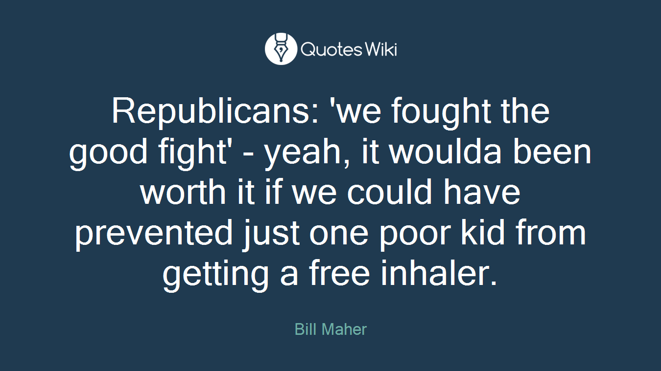 Republicans: 'we fought the good fight' - yeah, it woulda been worth it if we could have prevented just one poor kid from getting a free inhaler.