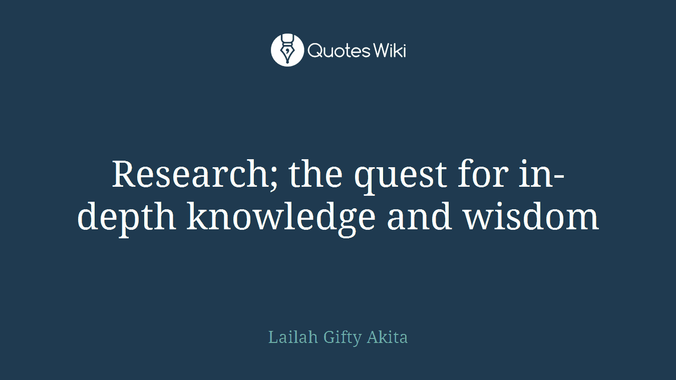 Research; the quest for in-depth knowledge and wisdom