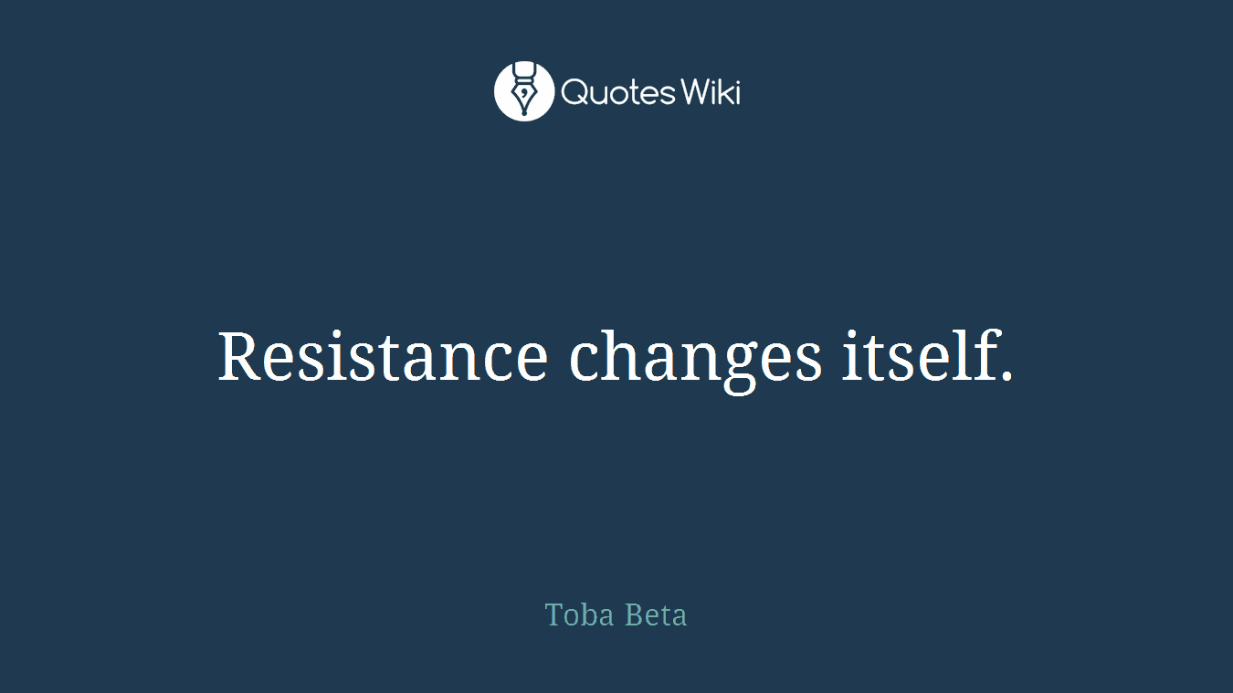 Resistance changes itself.