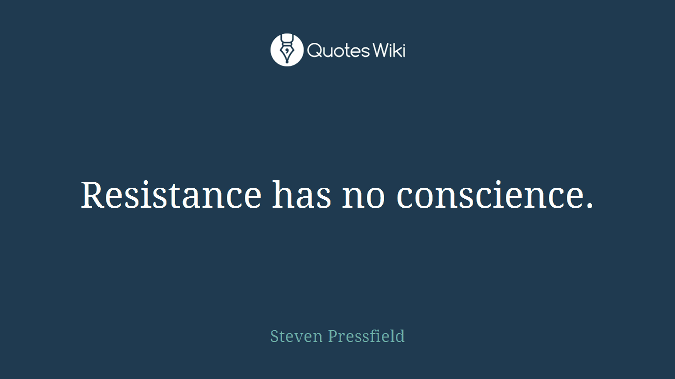 Resistance has no conscience.