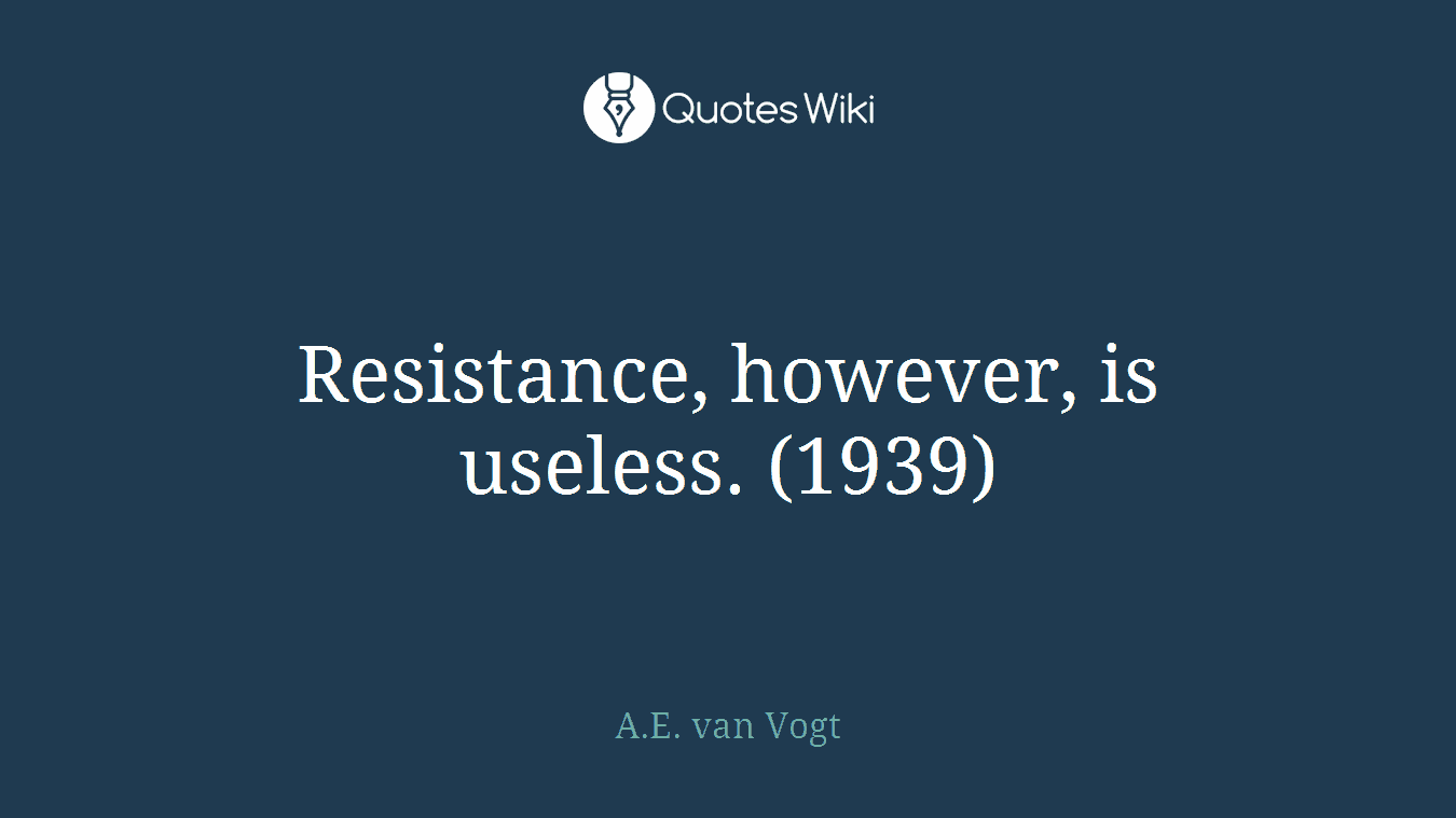 Resistance, however, is useless. (1939)