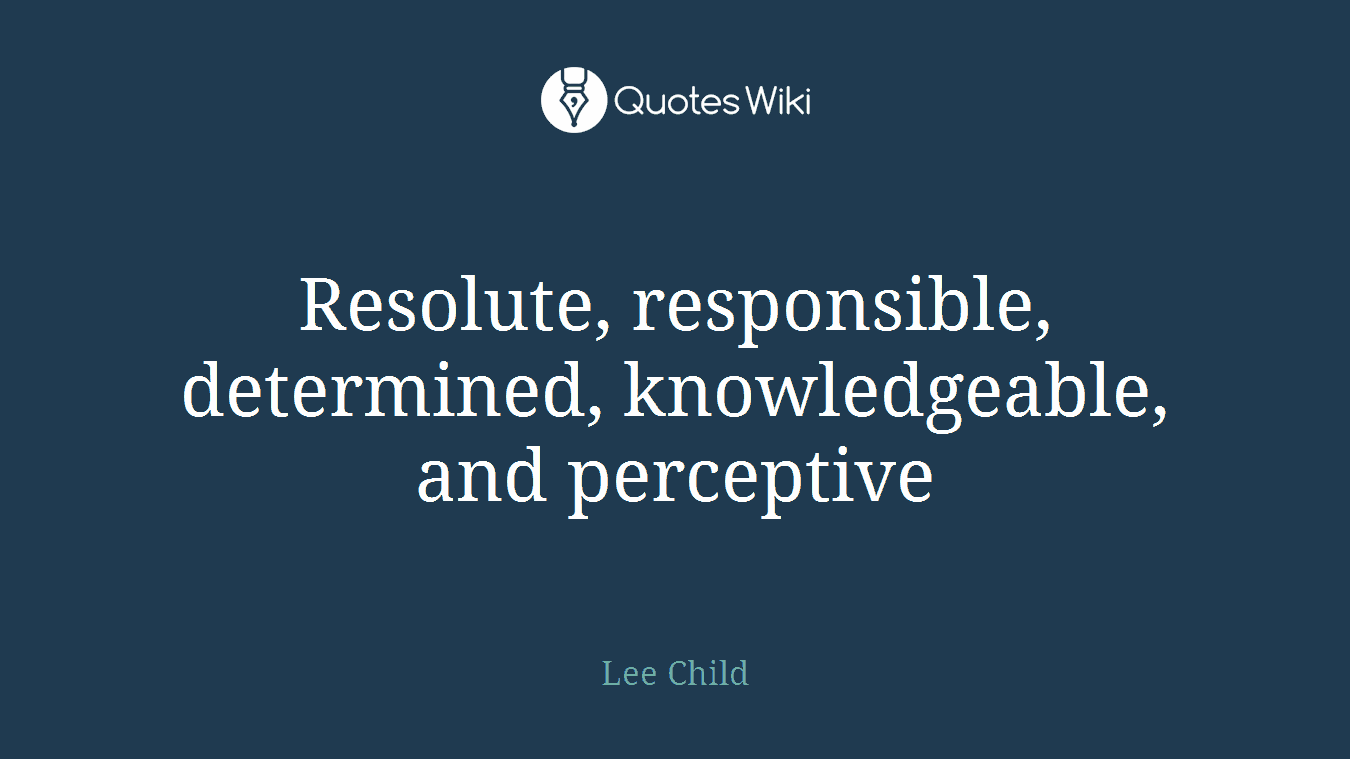 Resolute, responsible, determined, knowledgeable, and perceptive