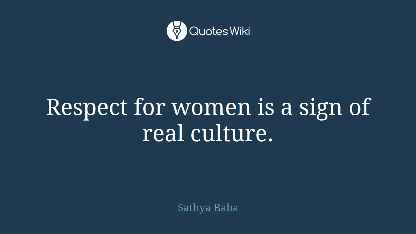 Respect for women is a sign of real culture.
