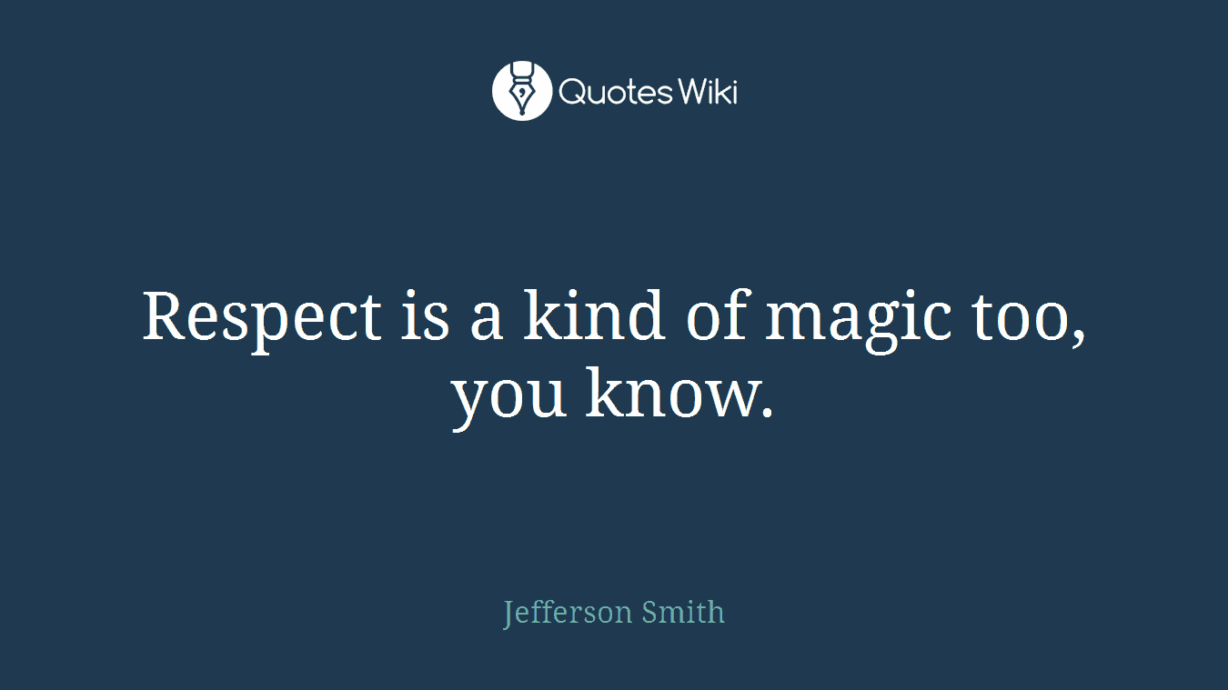 Respect is a kind of magic too, you know.