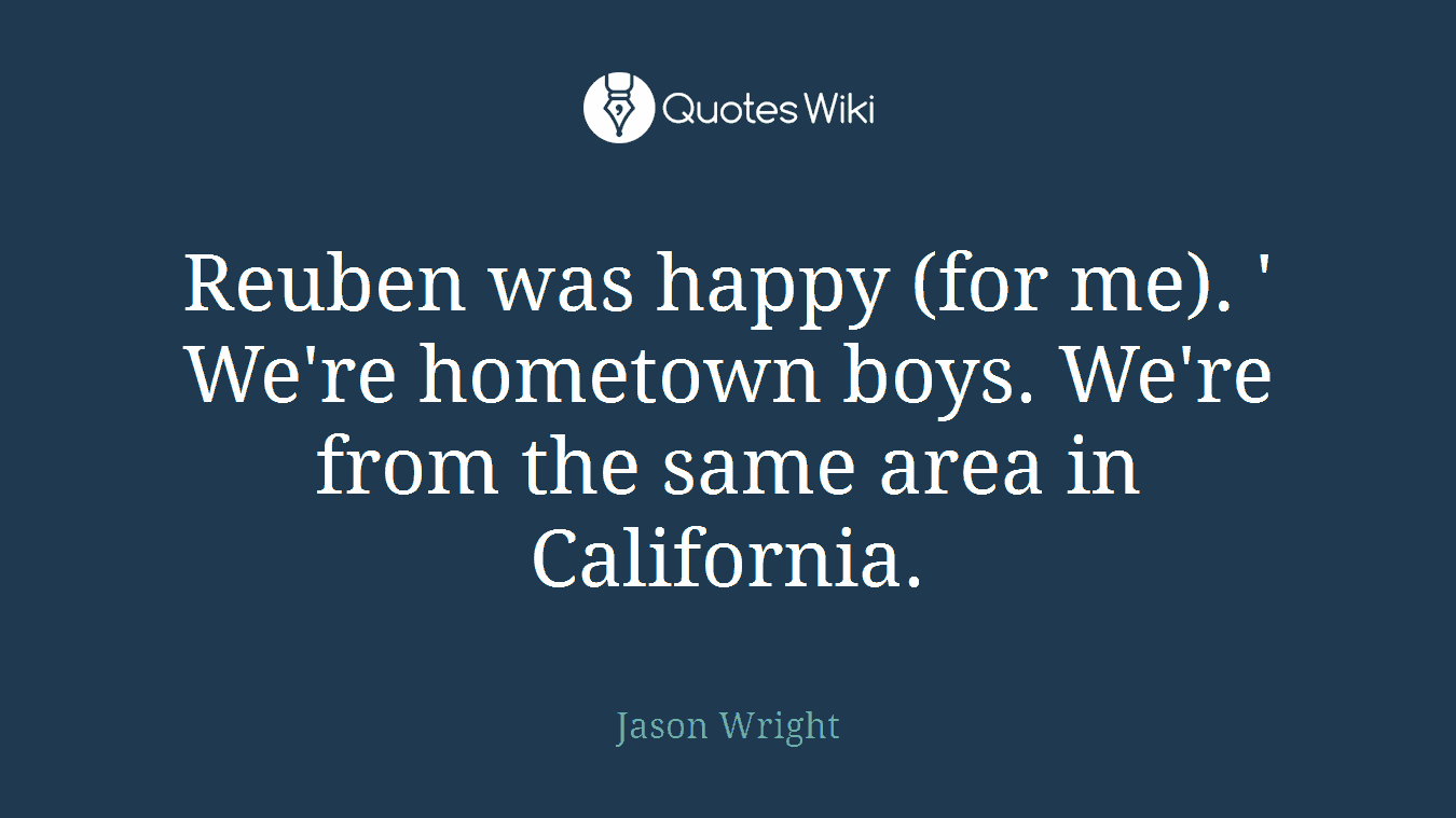 Reuben was happy (for me). ' We're hometown boys. We're from the same area in California.