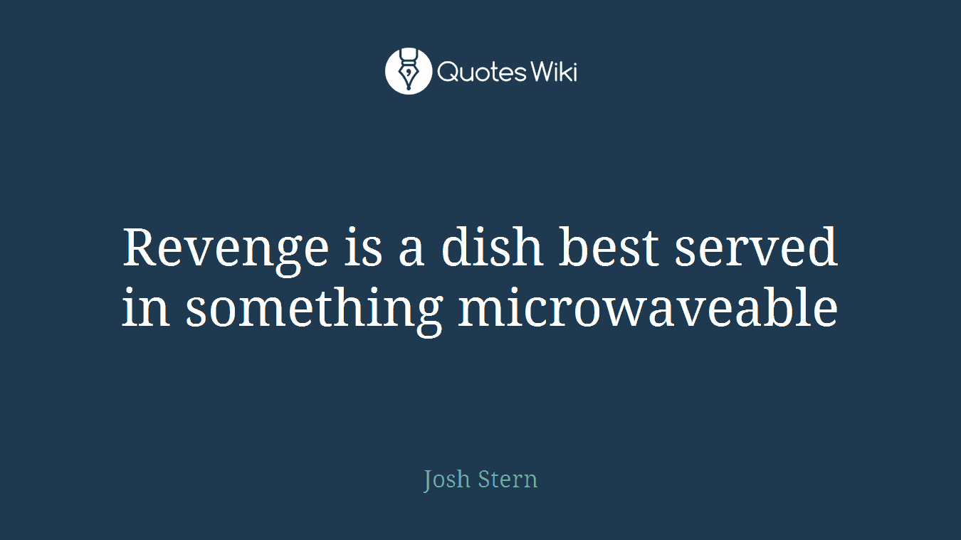 Revenge is a dish best served in something microwaveable