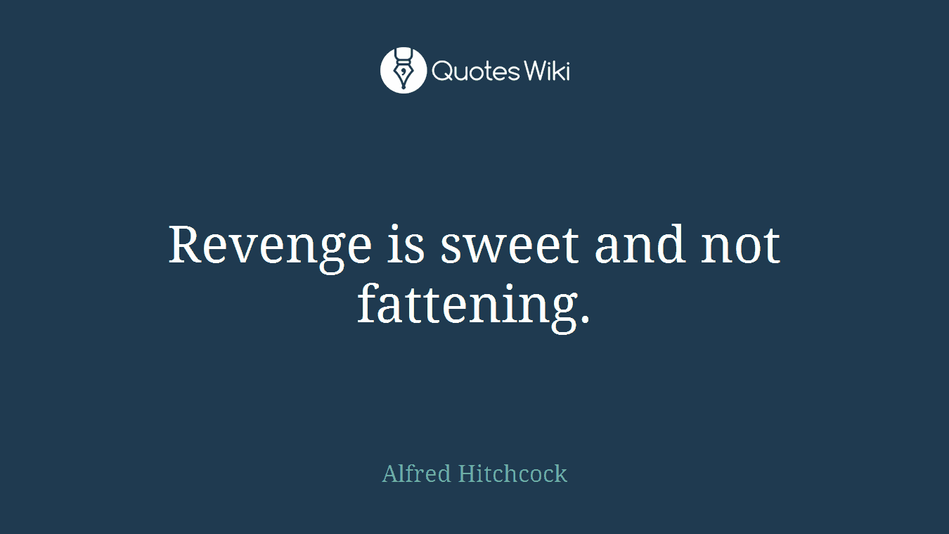 Revenge is sweet and not fattening.