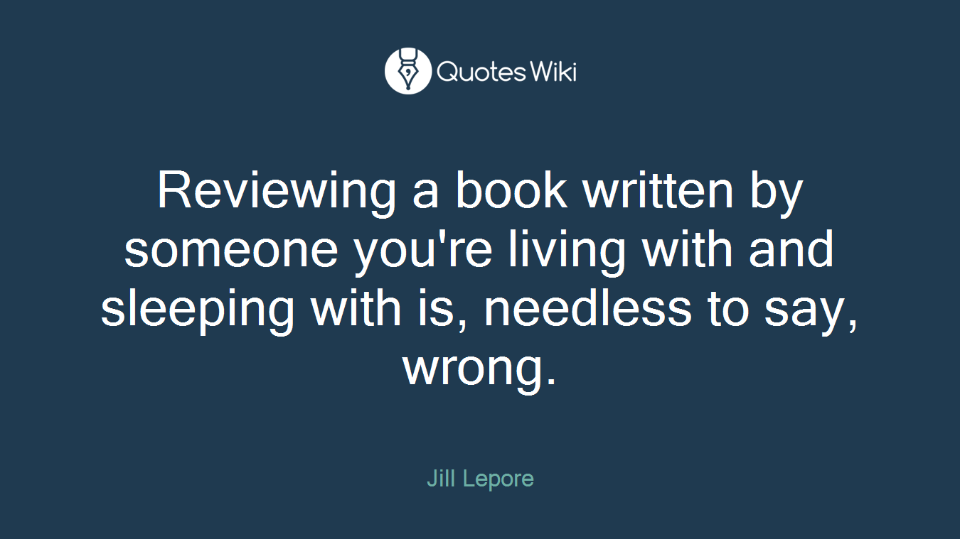 Reviewing a book written by someone you're living with and sleeping with is, needless to say, wrong.