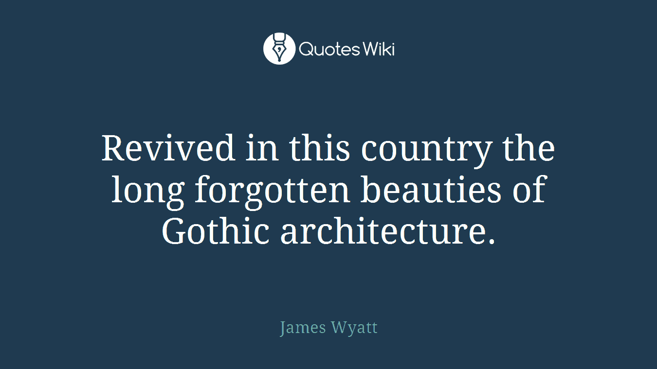 Revived in this country the long forgotten beauties of Gothic architecture.