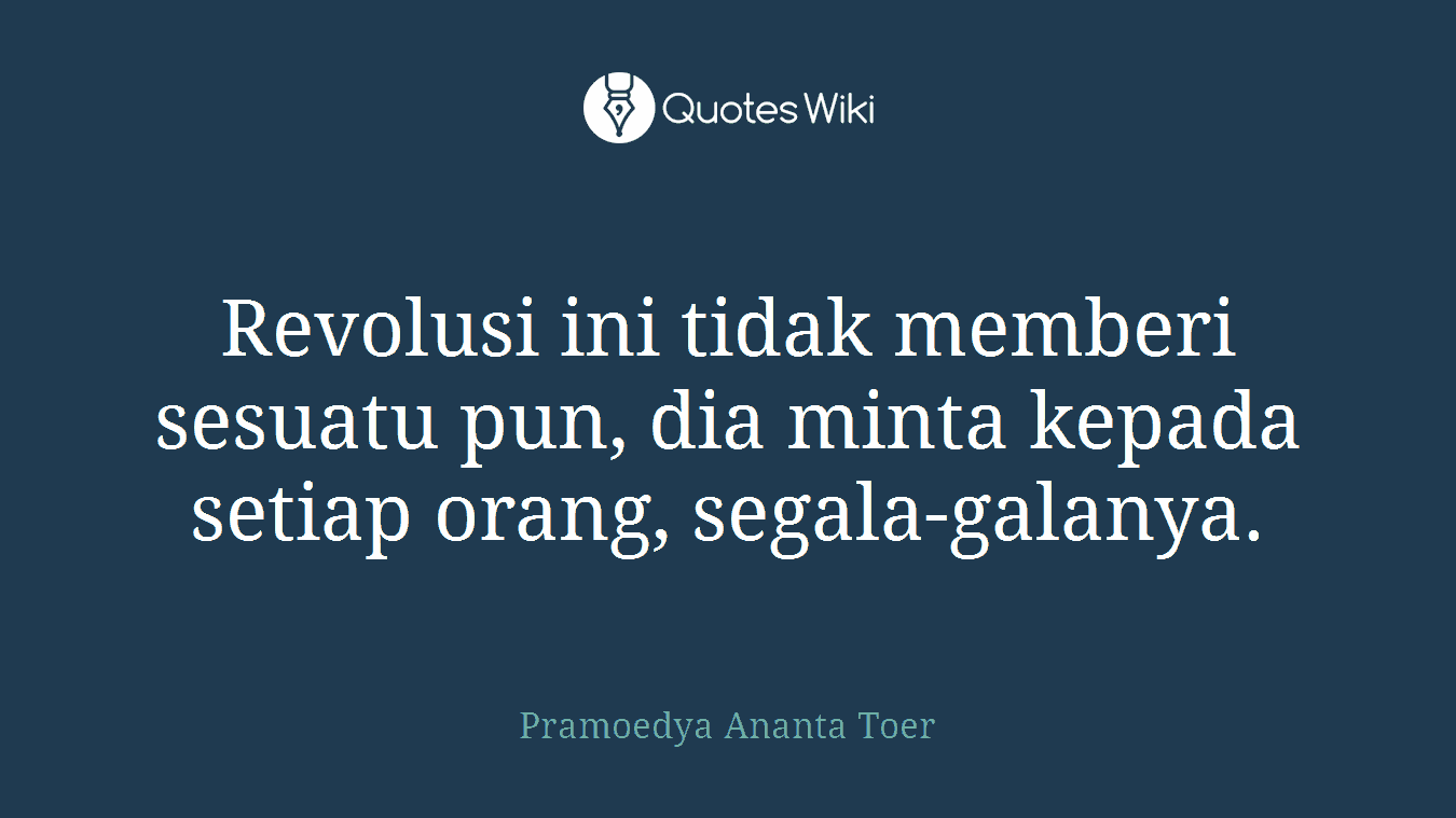 Revolusi ini tidak memberi sesuatu pun, dia minta kepada setiap orang, segala-galanya.