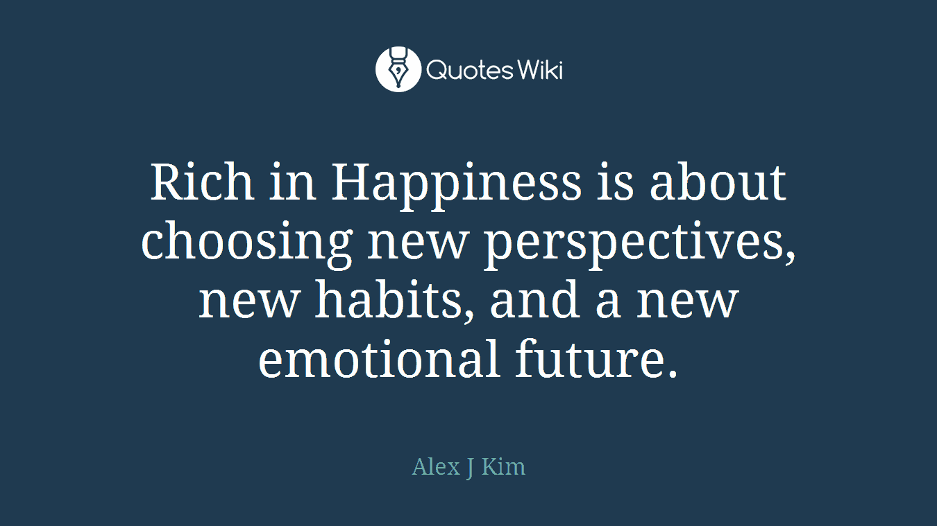Rich in Happiness is about choosing new perspectives, new habits, and a new emotional future.