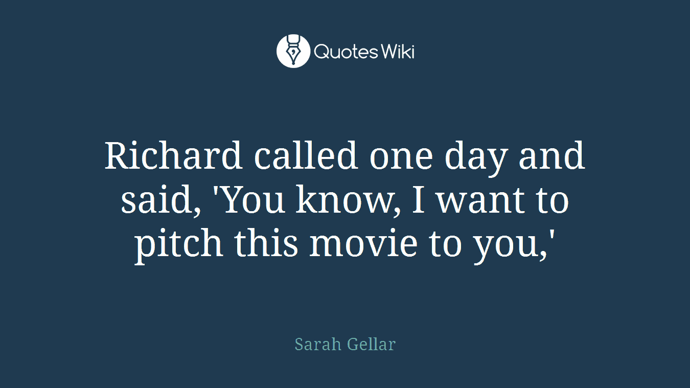 Richard called one day and said, 'You know, I want to pitch this movie to you,'