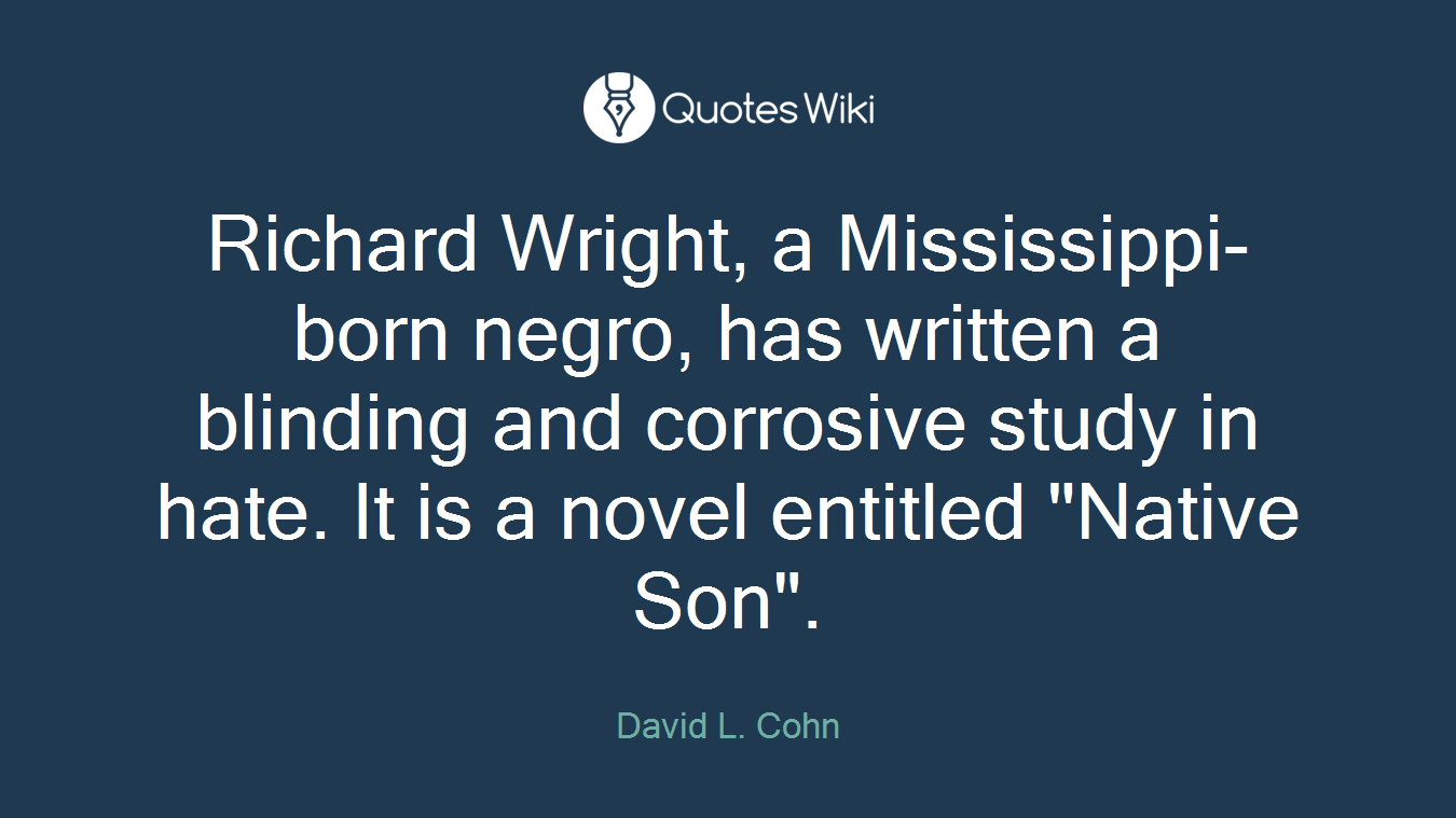 Richard Wright, a Mississippi-born negro, has written a blinding and corrosive study in hate. It is a novel entitled "Native Son".