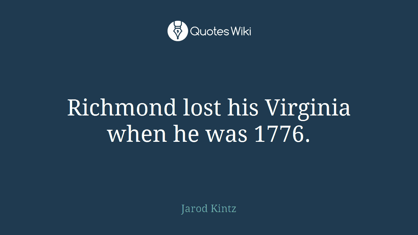 Richmond lost his Virginia when he was 1776.