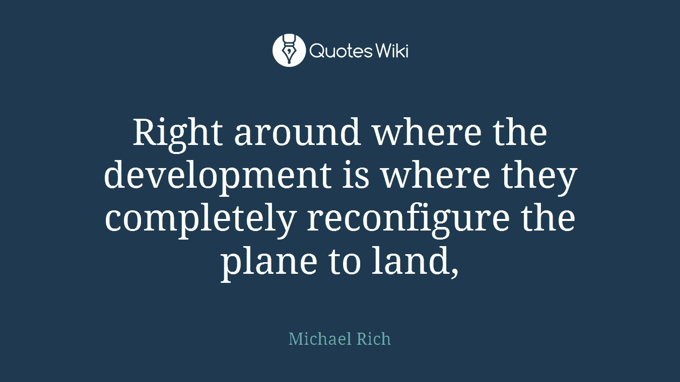 Right around where the development is where they completely reconfigure the plane to land,