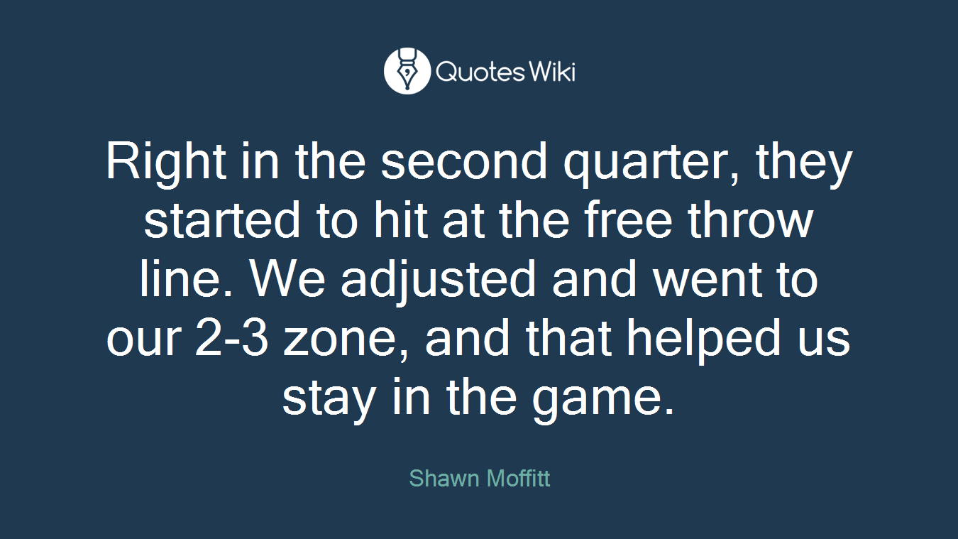 Right in the second quarter, they started to hit at the free throw line. We adjusted and went to our 2-3 zone, and that helped us stay in the game.
