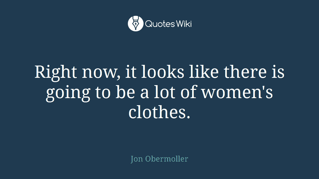 Right now, it looks like there is going to be a lot of women's clothes.