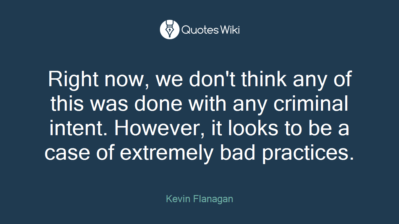 Right now, we don't think any of this was done with any criminal intent. However, it looks to be a case of extremely bad practices.