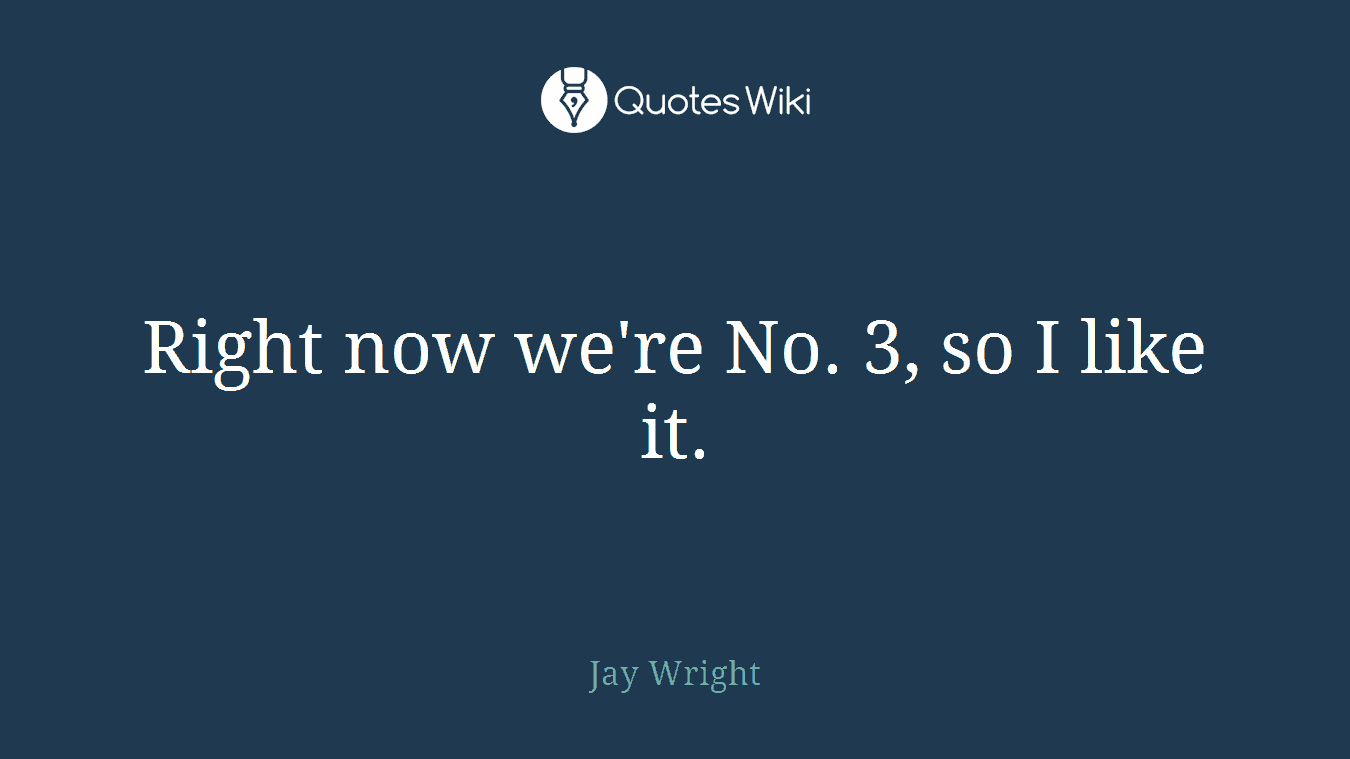 Right now we're No. 3, so I like it.