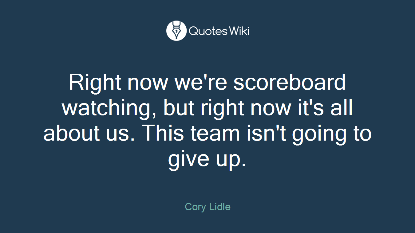 Right now we're scoreboard watching, but right now it's all about us. This team isn't going to give up.