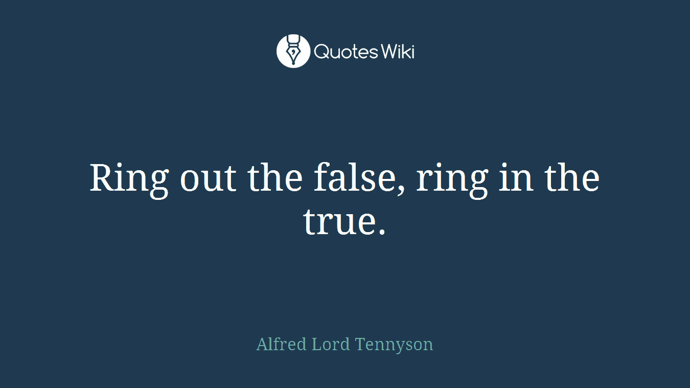 Ring out the false, ring in the true.