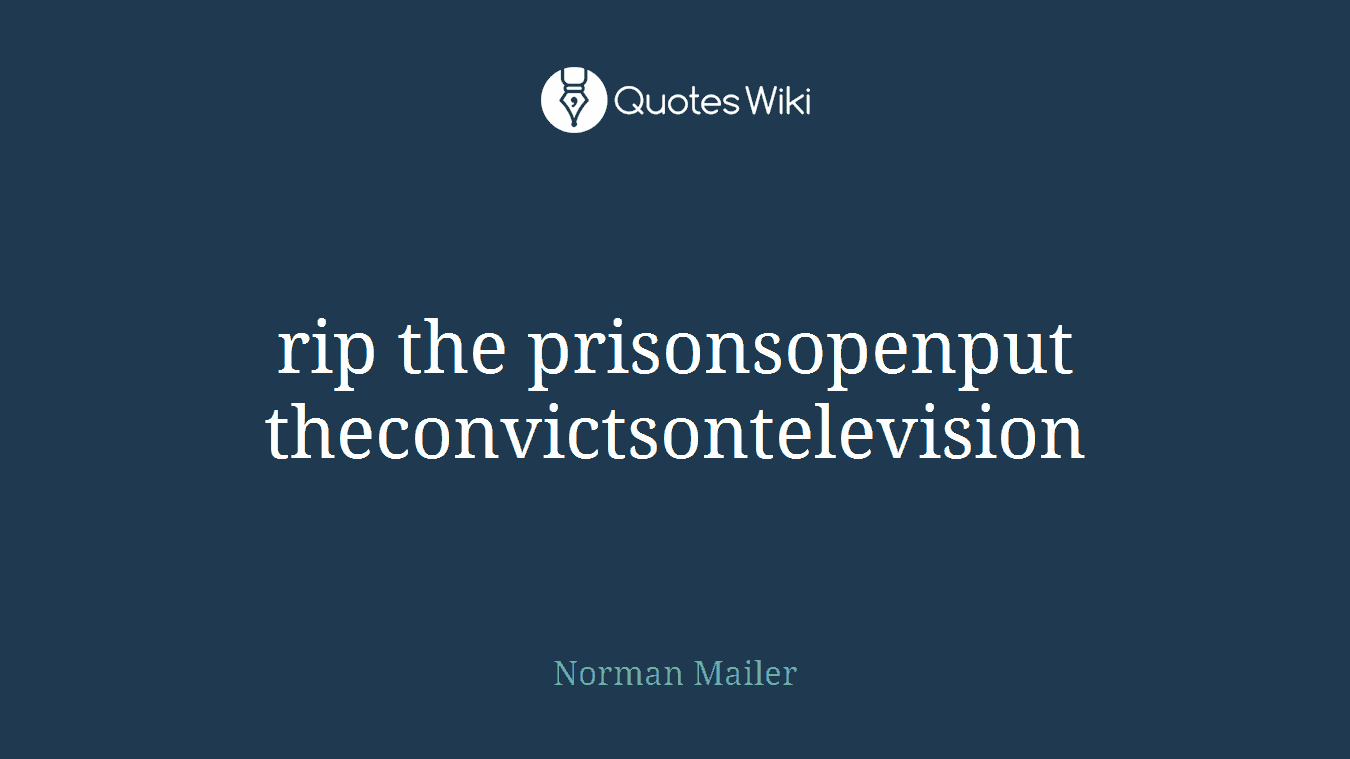 rip the prisonsopenput theconvictsontelevision
