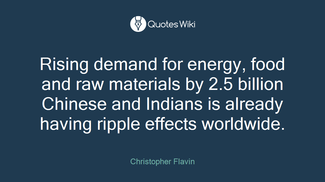 Rising demand for energy, food and raw materials by 2.5 billion Chinese and Indians is already having ripple effects worldwide.