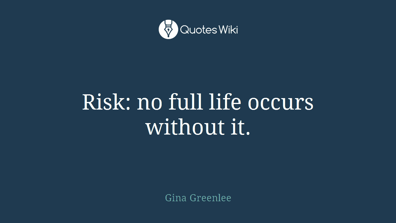 Risk: no full life occurs without it.