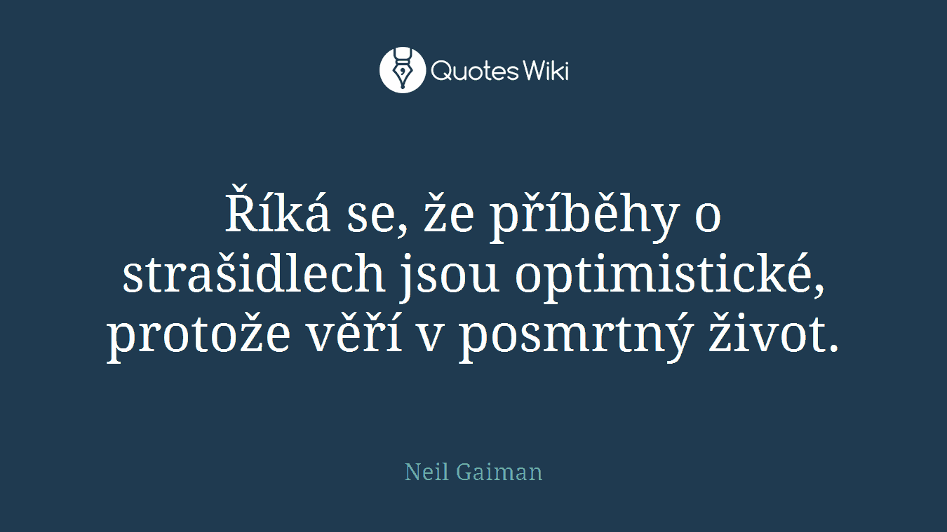 Říká se, že příběhy o strašidlech jsou optimistické, protože věří v posmrtný život.