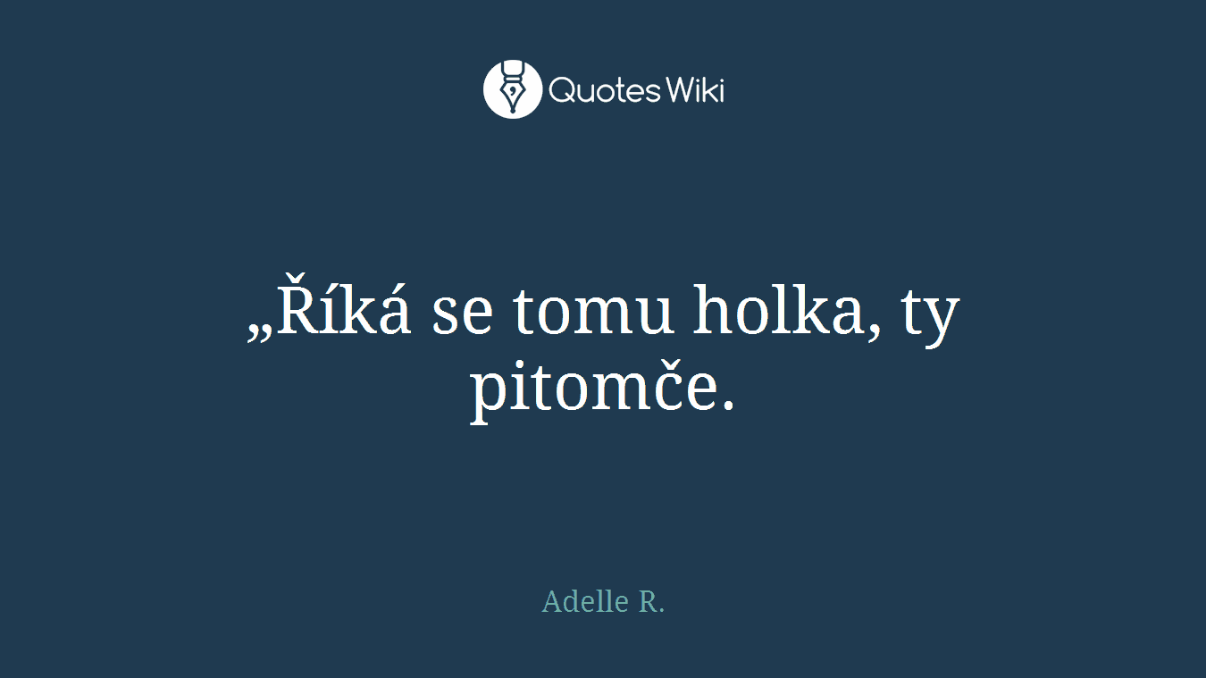 „Říká se tomu holka, ty pitomče.