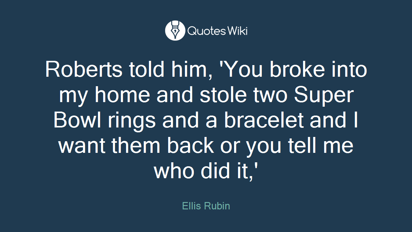 Roberts told him, 'You broke into my home and stole two Super Bowl rings and a bracelet and I want them back or you tell me who did it,'