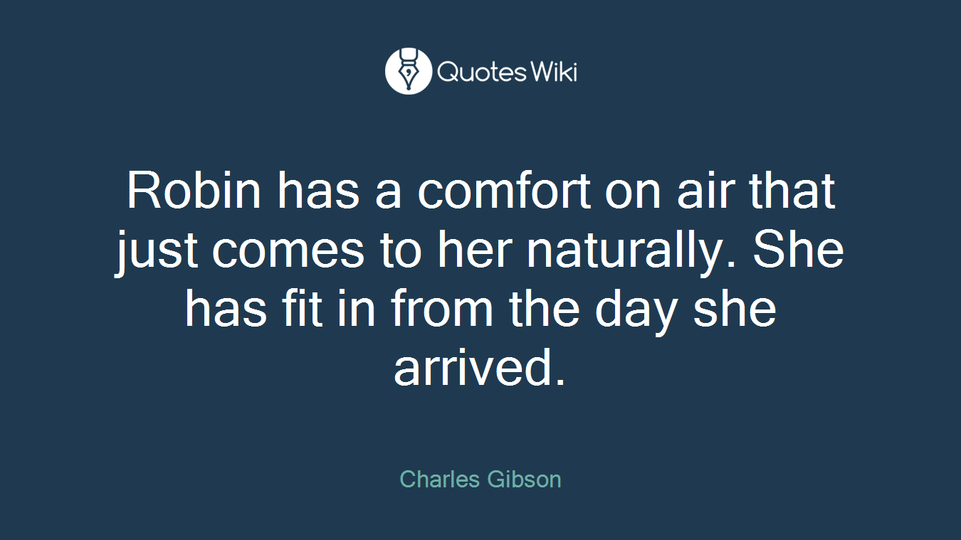 Robin has a comfort on air that just comes to her naturally. She has fit in from the day she arrived.