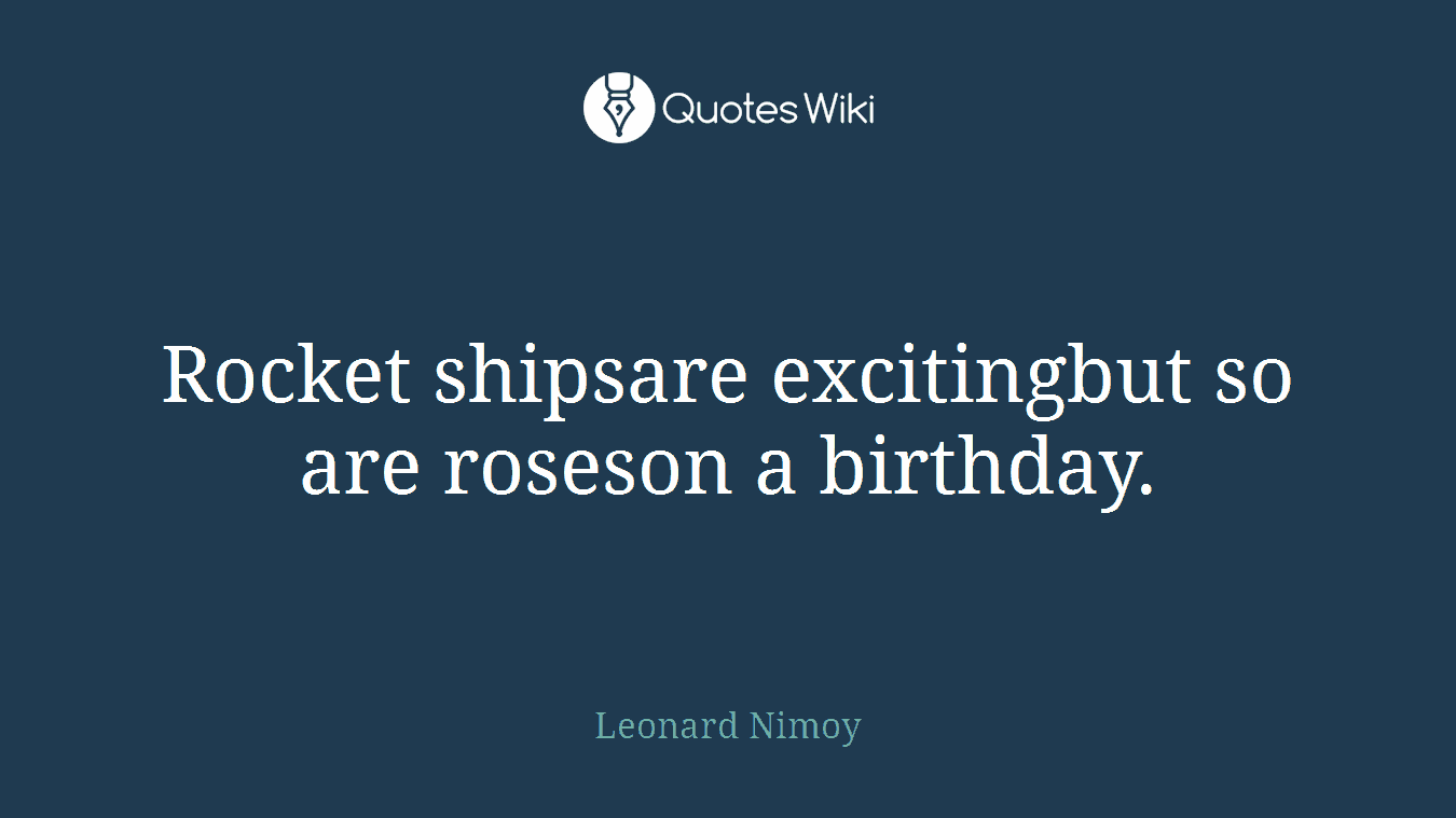 Rocket shipsare excitingbut so are roseson a birthday.