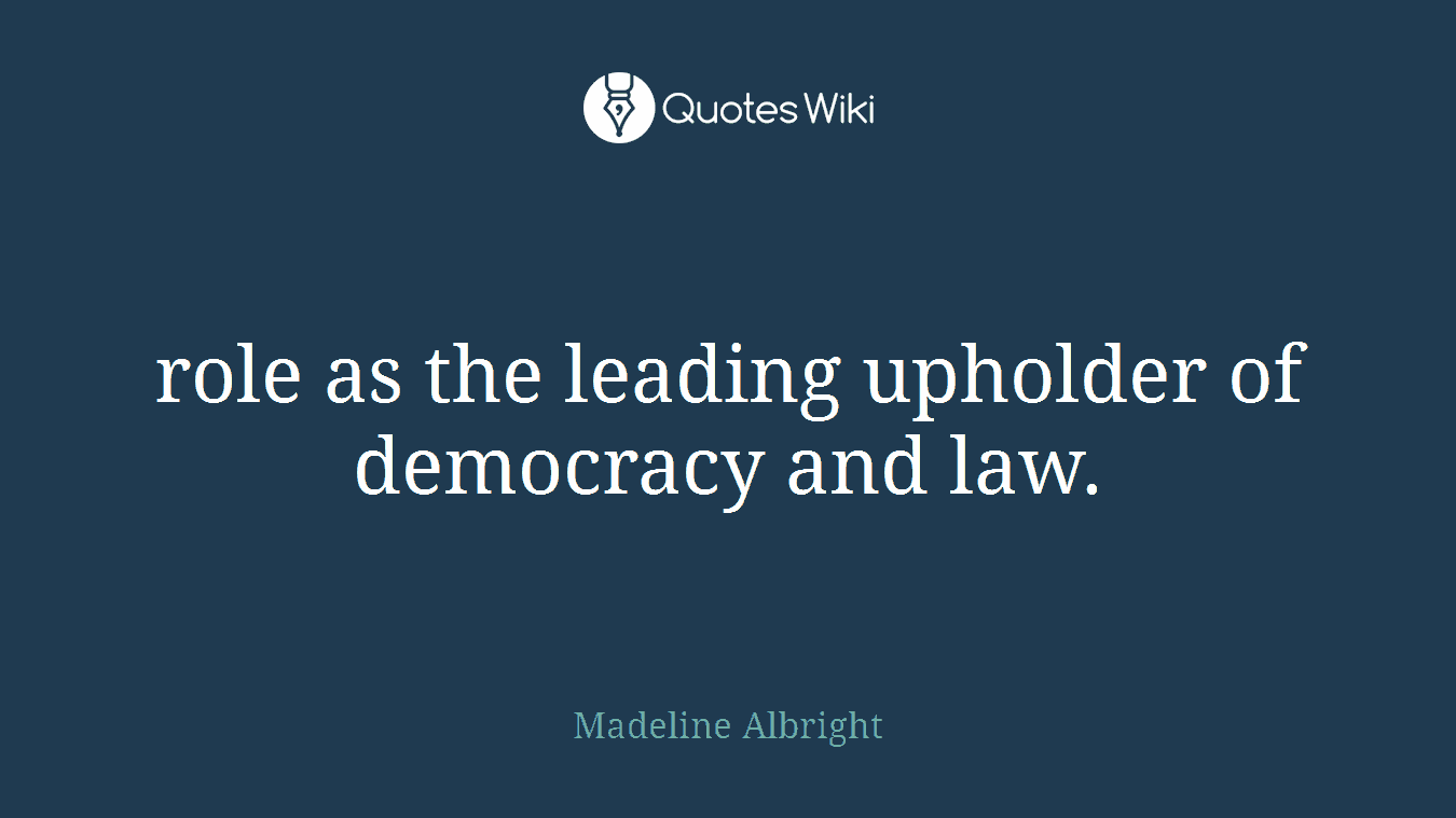 role as the leading upholder of democracy and law.