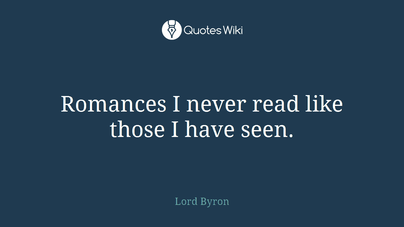 Romances I never read like those I have seen.