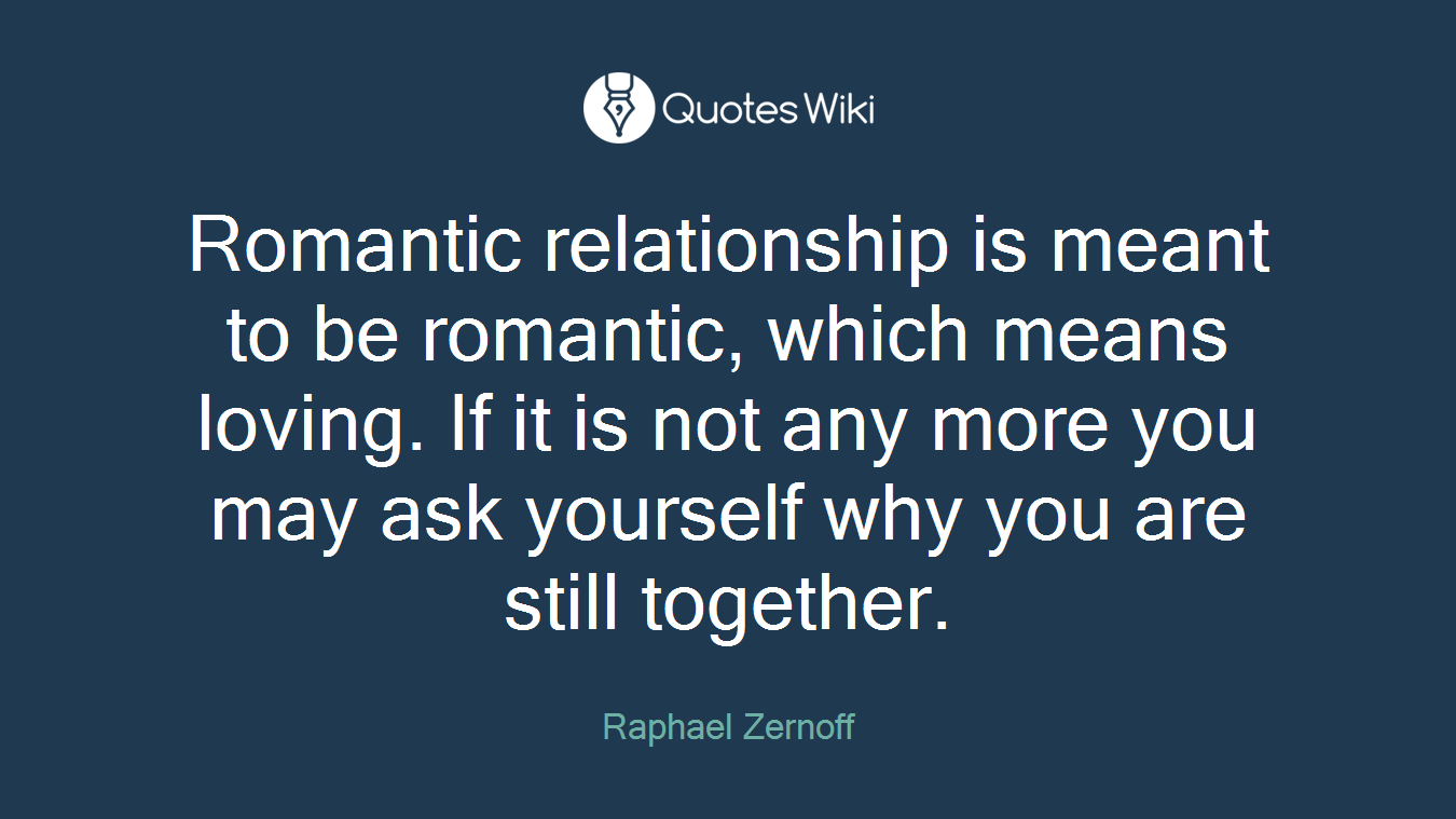 Romantic relationship is meant to be romantic, which means loving. If it is not any more you may ask yourself why you are still together.