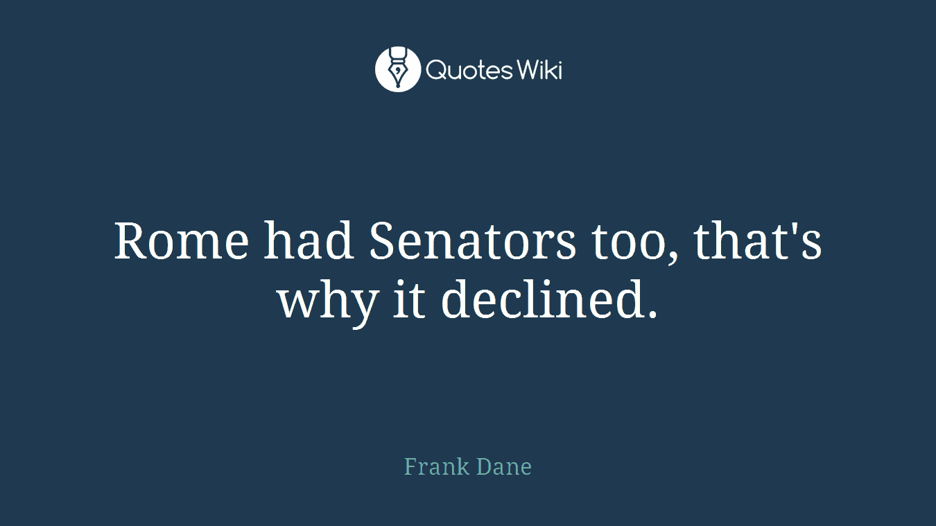 Rome had Senators too, that's why it declined.